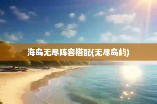 海岛无尽阵容搭配(无尽岛屿)