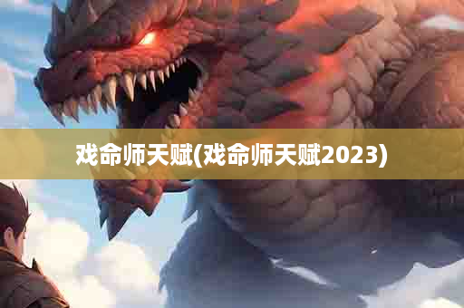 戏命师天赋(戏命师天赋2023)