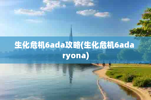 生化危机6ada攻略(生化危机6ada ryona)