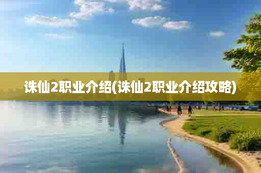 诛仙2职业介绍(诛仙2职业介绍攻略)