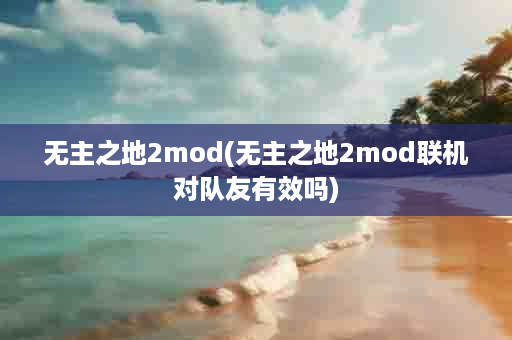 无主之地2mod(无主之地2mod联机对队友有效吗)