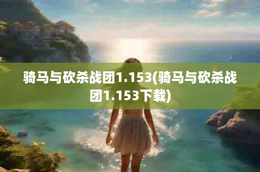 骑马与砍杀战团1.153(骑马与砍杀战团1.153下载)