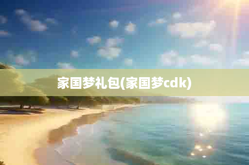 家国梦礼包(家国梦cdk)