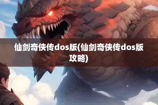 仙剑奇侠传dos版(仙剑奇侠传dos版攻略)