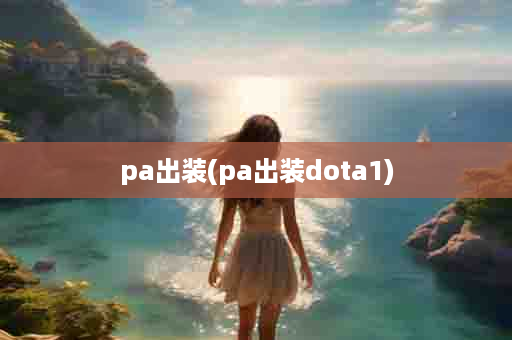 pa出装(pa出装dota1)