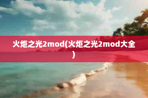 火炬之光2mod(火炬之光2mod大全)