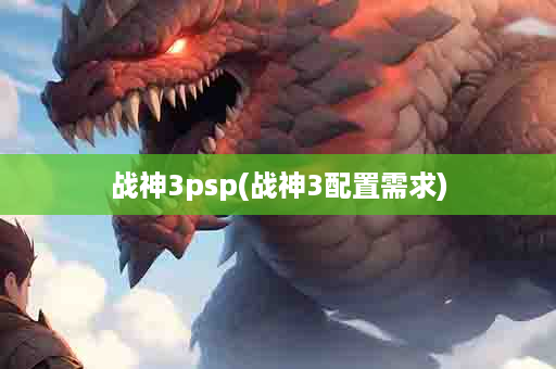 战神3psp(战神3配置需求)