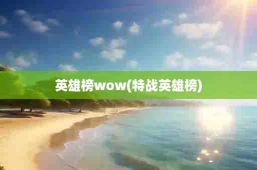 英雄榜wow(特战英雄榜)