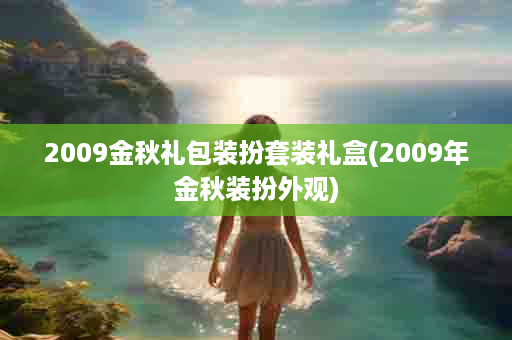 2009金秋礼包装扮套装礼盒(2009年金秋装扮外观)