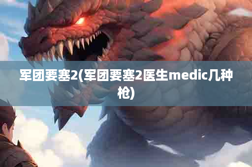 军团要塞2(军团要塞2医生medic几种枪)