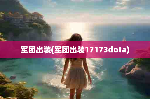 军团出装(军团出装17173dota)