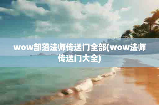 wow部落法师传送门全部(wow法师传送门大全)