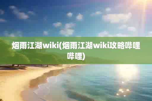 烟雨江湖wiki(烟雨江湖wiki攻略哔哩哔哩)