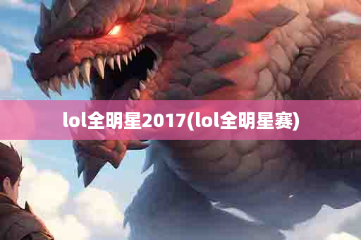 lol全明星2017(lol全明星赛)