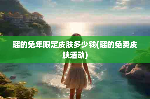 瑶的兔年限定皮肤多少钱(瑶的免费皮肤活动)