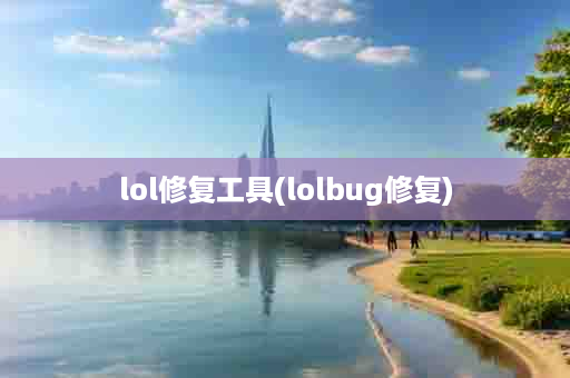 lol修复工具(lolbug修复)