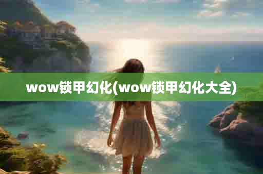 wow锁甲幻化(wow锁甲幻化大全)