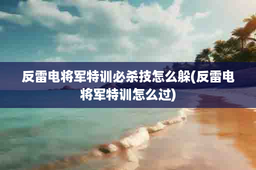 反雷电将军特训必杀技怎么躲(反雷电将军特训怎么过)