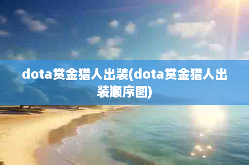 dota赏金猎人出装(dota赏金猎人出装顺序图)