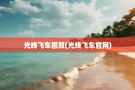 光线飞车国服(光线飞车官网)