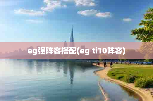 eg强阵容搭配(eg ti10阵容)