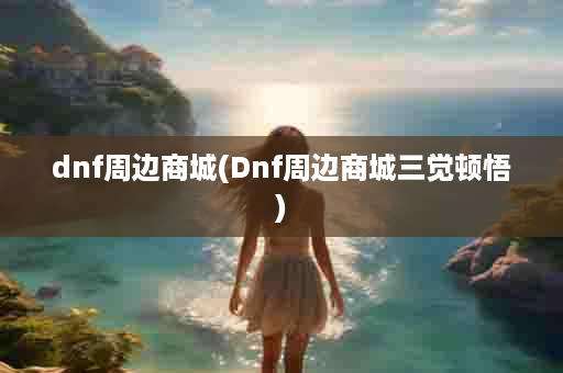 dnf周边商城(Dnf周边商城三觉顿悟)