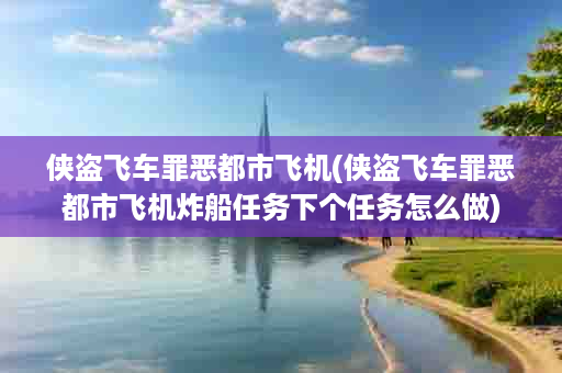 侠盗飞车罪恶都市飞机(侠盗飞车罪恶都市飞机炸船任务下个任务怎么做)