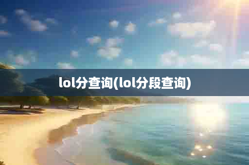 lol分查询(lol分段查询)