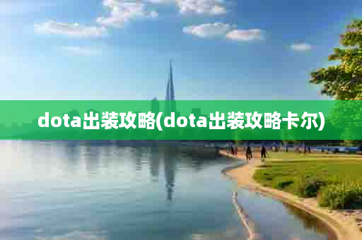 dota出装攻略(dota出装攻略卡尔)