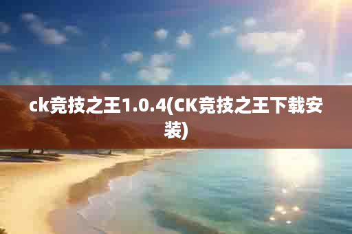 ck竞技之王1.0.4(CK竞技之王下载安装)