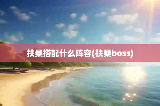 扶桑搭配什么阵容(扶桑boss)